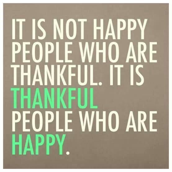 It is not happy people who are thankful. It is thankful people who are happy.